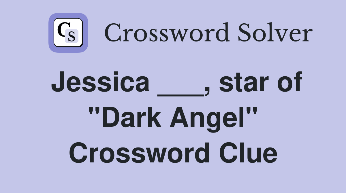 Jessica ___, star of "Dark Angel" Crossword Clue Answers Crossword